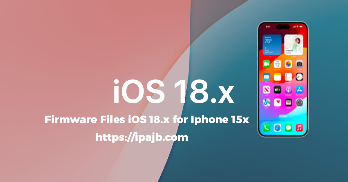 Firmware Files iOS 18.x for Iphone 15x